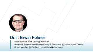 ‫ן‬ Data Science Team Lead @ Kadaster
‫ן‬ Research Associate on Interoperabilty & Standards @ University of Twente
‫ן‬ Board Member @ Platform Linked Data Netherlands
 