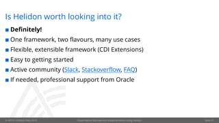 © OPITZ CONSULTING 2019 Cloud-Native Microservice implementation using Helidon Seite 31
Is Helidon worth looking into it?
¢ Definitely!
¢ One framework, two flavours, many use cases
¢ Flexible, extensible framework (CDI Extensions)
¢ Easy to getting started
¢ Active community (Slack, Stackoverflow, FAQ)
¢ If needed, professional support from Oracle
 