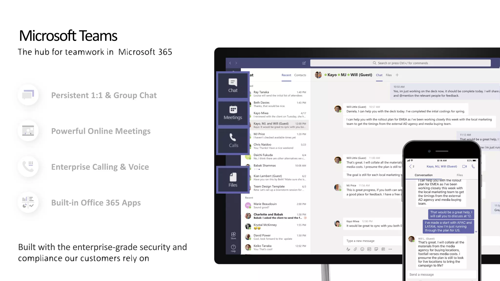 MicrosoftTeams
Persistent 1:1 & Group Chat
Powerful Online Meetings
Enterprise Calling & Voice
Built-in Office 365 Apps
 