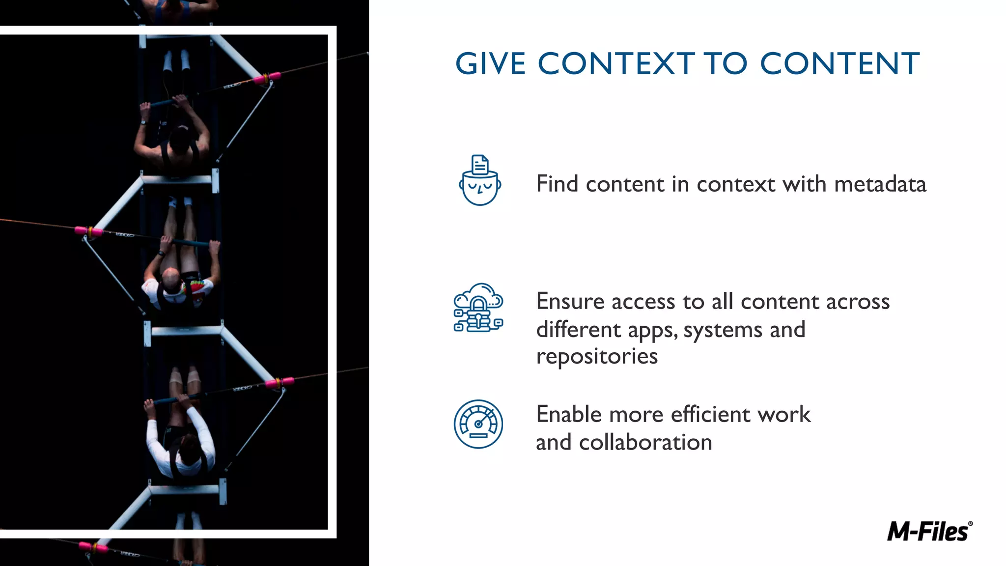 GIVE CONTEXT TO CONTENT
Find content in context with metadata
Ensure access to all content across
different apps, systems and
repositories
Enable more efficient work
and collaboration
 