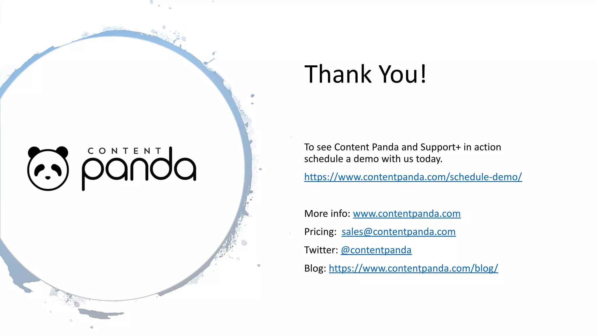Thank You!
To see Content Panda and Support+ in action
schedule a demo with us today.
https://www.contentpanda.com/schedule-demo/
More info: www.contentpanda.com
Pricing: sales@contentpanda.com
Twitter: @contentpanda
Blog: https://www.contentpanda.com/blog/
 