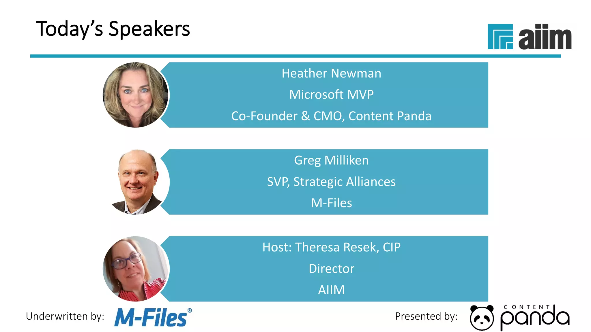 Underwritten by: Presented by:
Today’s Speakers
Heather Newman
Microsoft MVP
Co-Founder & CMO, Content Panda
Greg Milliken
SVP, Strategic Alliances
M-Files
Host: Theresa Resek, CIP
Director
AIIM
 