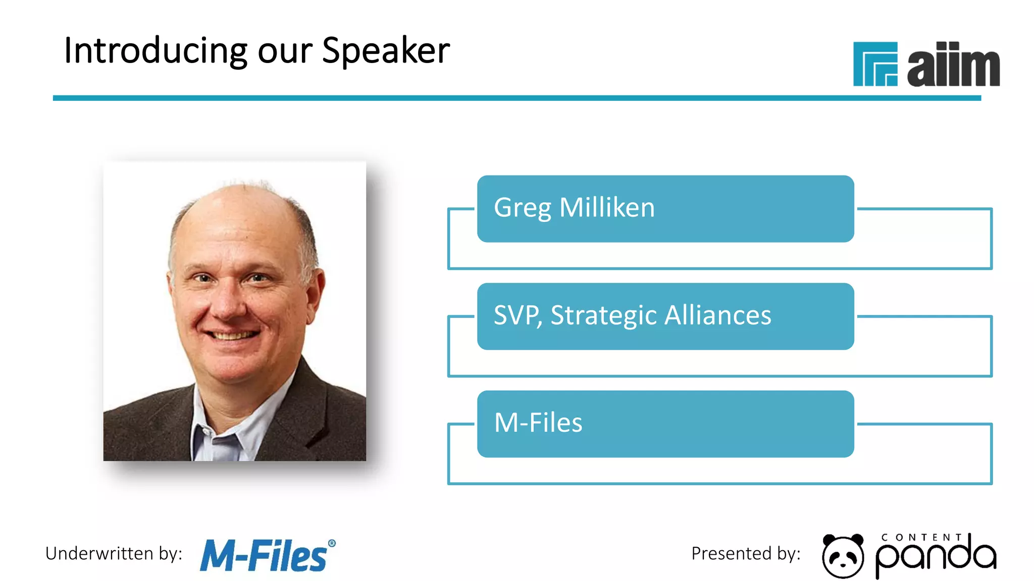 Underwritten by: Presented by:
Greg Milliken
SVP, Strategic Alliances
M-Files
Introducing our Speaker
 