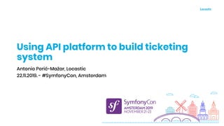 Using API platform to build ticketing
system
Antonio Perić-Mažar, Locastic
22.11.2019. - #SymfonyCon, Amsterdam
 