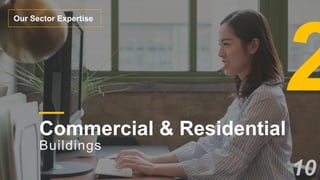 Commercial & Residential
Buildings
Our Sector Expertise
10
 