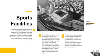 Sports
Facilities
Jakarta
International
Stadium
Fans repeatedly attend games held in
sports facilities that deliver an
extraordinary experience to watch the
actions of their favorite teams. This
experience will decide whether fans are
willing to spend their money to leave their
home entertainment and return to the
venue.
Furthermore, nowadays sports
facilities, especially stadiums,
have shifted to not only
facilitate sports games. They
have now become
multipurpose venues that are
able to serve other events,
such as musical performances
and ceremonies.
To entice fans and other event
organizers to choose your
venue, it should go beyond the
ordinaries. We provide the next-
level acoustic designs to make
your venue stand out and
increase your revenue streams.
The combination of our passive
and active technology will help
reduce a long trail of echoes
and high crowd noise, also
make your PA system sounds
clear.
18
 