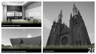 26West Java Art & Cultural Center, Bandung
DBS Indonesia’s Office, Jakarta
Jakarta Cathedral
 