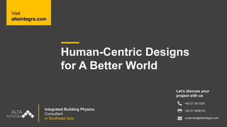 Human-Centric Designs
for A Better World
Integrated Building Physics
Consultant
in Southeast Asia
+62 21 3513351
+62 21 3458143
customer@altaintegra.com
Let’s discuss your
project with us
Visit
altaintegra.com
 