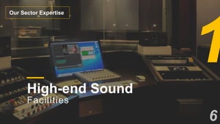 High-end Sound
Facilities
Our Sector Expertise
6
 