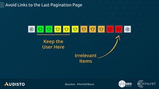 @audisto #TechSEOBoost
Avoid Links to the Last Pagination Page
2 3 4 51 6 7 8 9 10
Irrelevant
Items
Keep the
User Here
 
