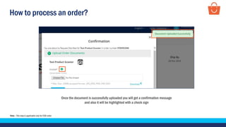 How to process an order?
Once the document is successfully uploaded you will get a confirmation message
and also it will be highlighted with a check sign
Note – This step is applicable only for COD order
 