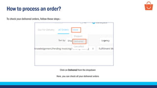 How to process an order?
Click on Delivered from the dropdown
Here, you can check all your delivered orders
To check your delivered orders, follow these steps -
 