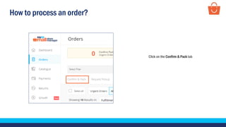 How to process an order?
Click on the Confirm & Pack tab
 