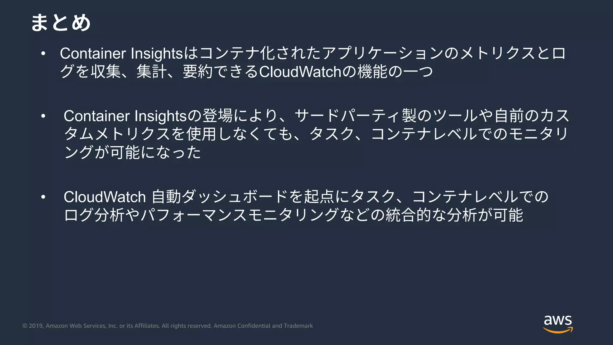 © 2019, Amazon Web Services, Inc. or its Affiliates. All rights reserved. Amazon Confidential and Trademark
• Container Insights
CloudWatch
• Container Insights
• CloudWatch
 