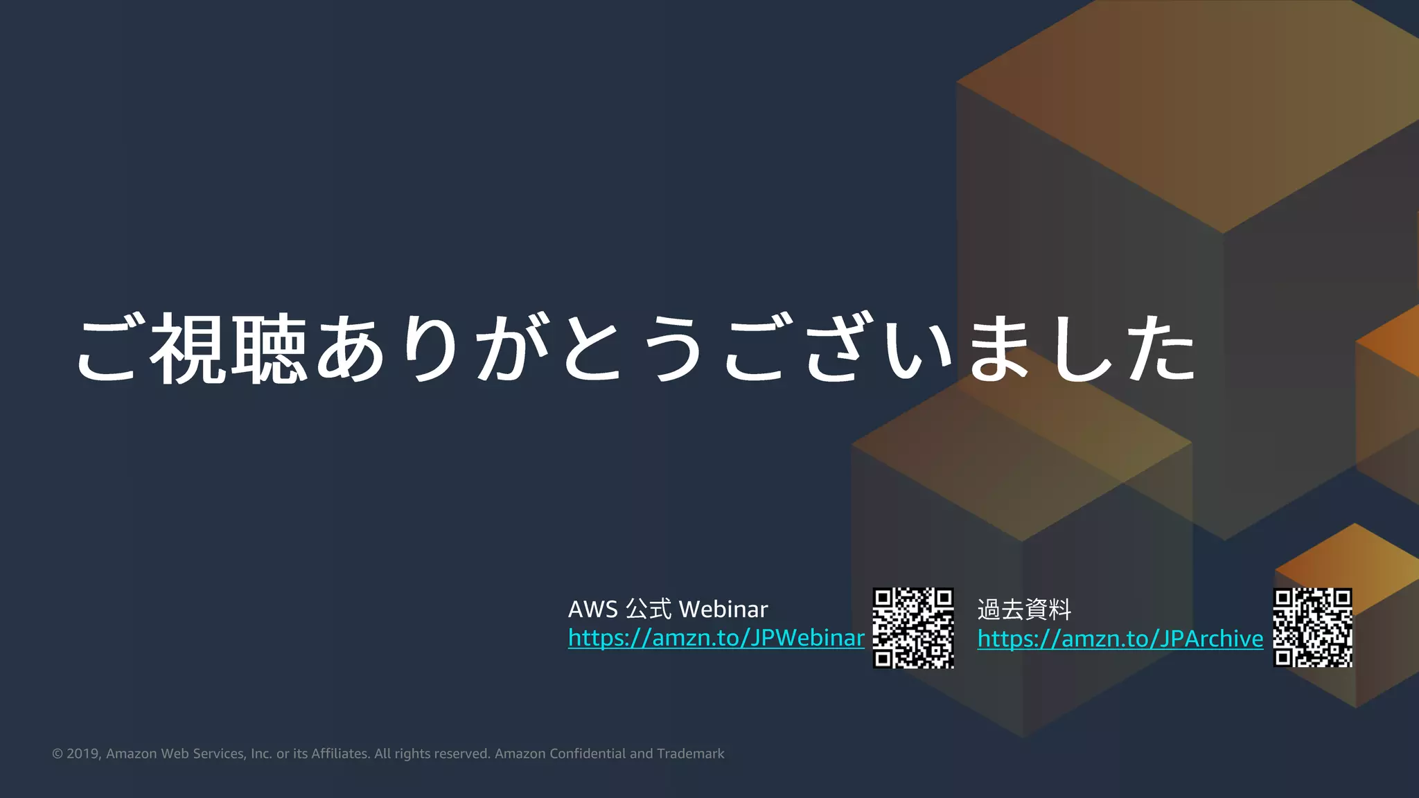 © 2019, Amazon Web Services, Inc. or its Affiliates. All rights reserved. Amazon Confidential and Trademark© 2019, Amazon Web Services, Inc. or its Affiliates. All rights reserved. Amazon Confidential and Trademark
AWS Webinar
https://amzn.to/JPWebinar https://amzn.to/JPArchive
 