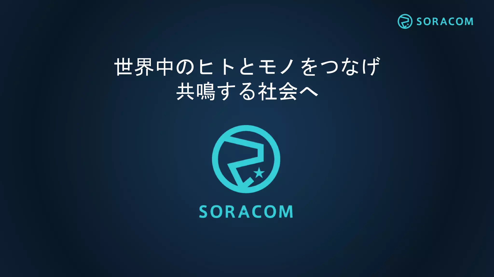 世界中のヒトとモノをつなげ
共鳴する社会へ
 