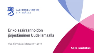 Erikoissairaanhoidon
järjestäminen Uudellamaalla
HUS-työryhmän ehdotus 30.11.2019
 
