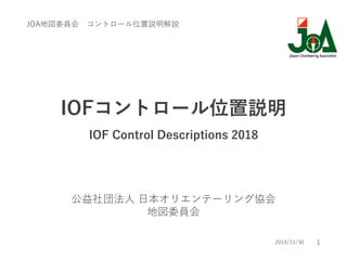 1
IOFコントロール位置説明
IOF Control Descriptions 2018
公益社団法人 日本オリエンテーリング協会
地図委員会
JOA地図委員会 コントロール位置説明解説
2019/11/30
 