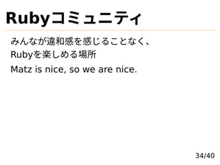 Rubyߥ˥ƥ
ߤʤ`͸ФФ뤳Ȥʤ
RubyS
Matz is nice, so we are nice.
34/40
 