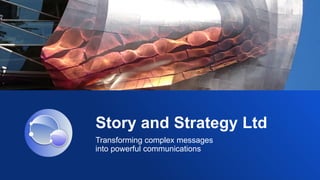 Story and Strategy Ltd
Transforming complex messages
into powerful communications
 