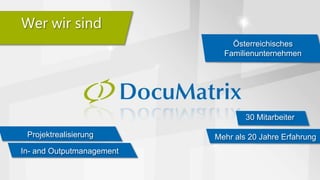 Österreichisches
Familienunternehmen
Projektrealisierung
30 Mitarbeiter
Mehr als 20 Jahre Erfahrung
In- and Outputmanageme...