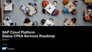 CUSTOMER
Oktober 19
SAP Cloud Platform
Status CPEA Services Roadmap
 