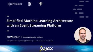 1
Simplified Machine Learning Architecture
with an Event Streaming Platform
Kai Waehner | Technology Evangelist, Confluent
contact@kai-waehner.de | LinkedIn | @KaiWaehner | www.confluent.io | www.kai-waehner.de
 