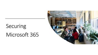 Securing
Microsoft 365
 