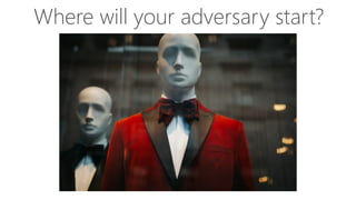 Where will your adversary start?
 