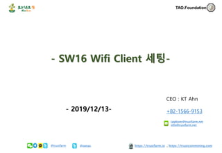 TAO.Foundation
- SW16 Wifi Client 세팅-
- 2019/12/13-
@trustfarm https://trustfarm.io , https://trustcoinmining.com
cpplover...