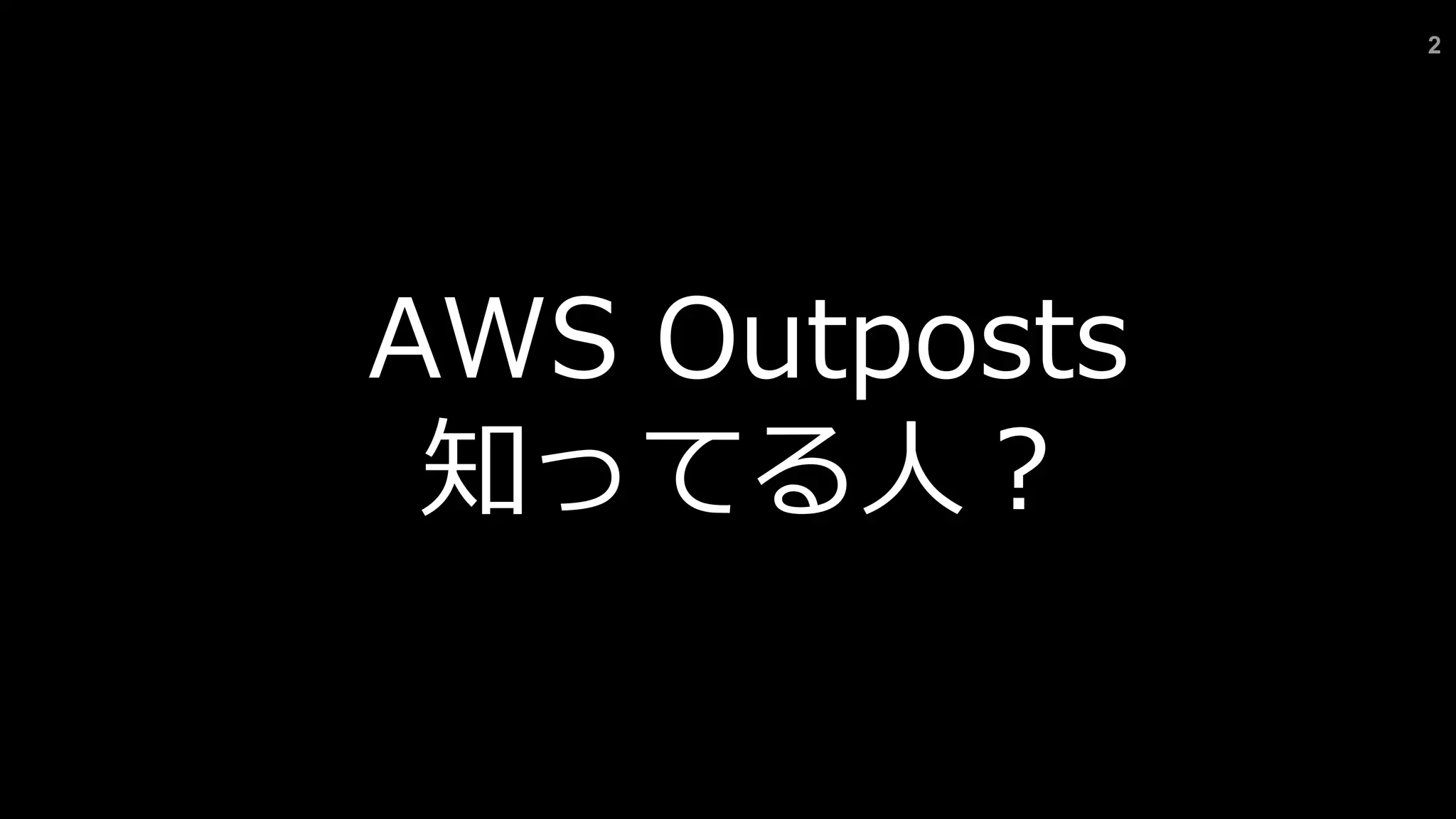 2
AWS Outposts
知ってる⼈︖
 