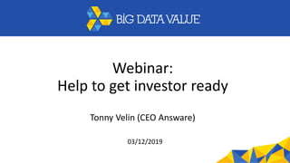 Webinar:
Help to get investor ready
Tonny Velin (CEO Answare)
03/12/2019
 