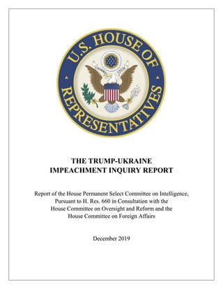 THE TRUMP-UKRAINE
IMPEACHMENT INQUIRY REPORT
Report of the House Permanent Select Committee on Intelligence,
Pursuant to H. Res. 660 in Consultation with the
House Committee on Oversight and Reform and the
House Committee on Foreign Affairs
December 2019
 