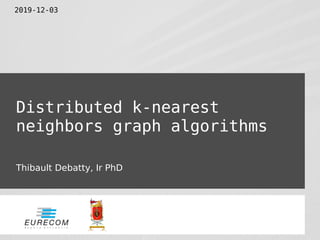 Distributed k-nearest
neighbors graph algorithms
Thibault Debatty, Ir PhD
2019-12-03
 