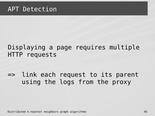 Distributed k-nearest neighbors graph algorithms 45
APT Detection
Displaying a page requires multiple
HTTP requests
=> lin...