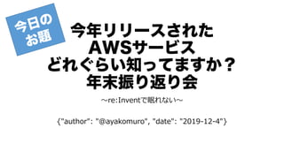 `줿
AWS`ӥ
ɤ줰餤֪äƤޤ
ĩ귵
?re:Inventߤʤ?
{"author": "@ayakomuro", "date": "2019-12-4"}
 