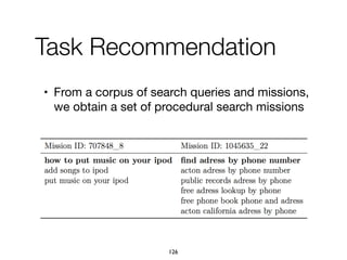Task Recommendation
• From a corpus of search queries and missions,
we obtain a set of procedural search missions
126
 