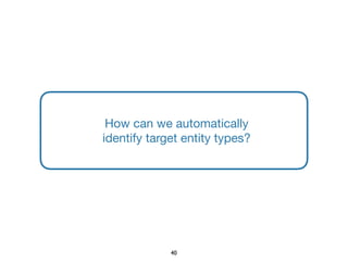 How can we automatically

identify target entity types?
40
 