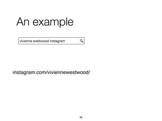 vivienne westwood instagram
An example
instagram.com/viviennewestwood/
56
 