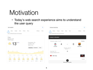 Motivation
• Today's web search experience aims to understand
the user query
6
 