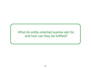 What do entity-oriented queries ask for,

and how can they be fulﬁlled?
61
 