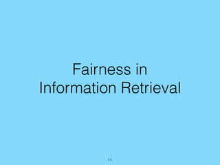 Fairness in
Information Retrieval
11
 