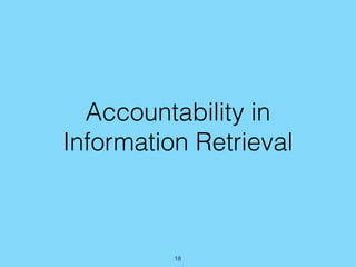 Accountability in
Information Retrieval
18
 