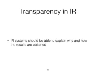 Transparency in IR
• IR systems should be able to explain why and how
the results are obtained
35
 