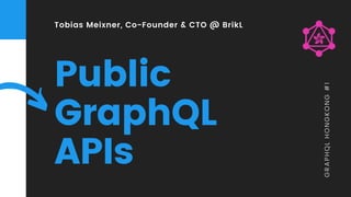 Tobias Meixner, Co-Founder & CTO @ BrikL
Public
GraphQL
APIs
GRAPHQLHONGKONG#1
 