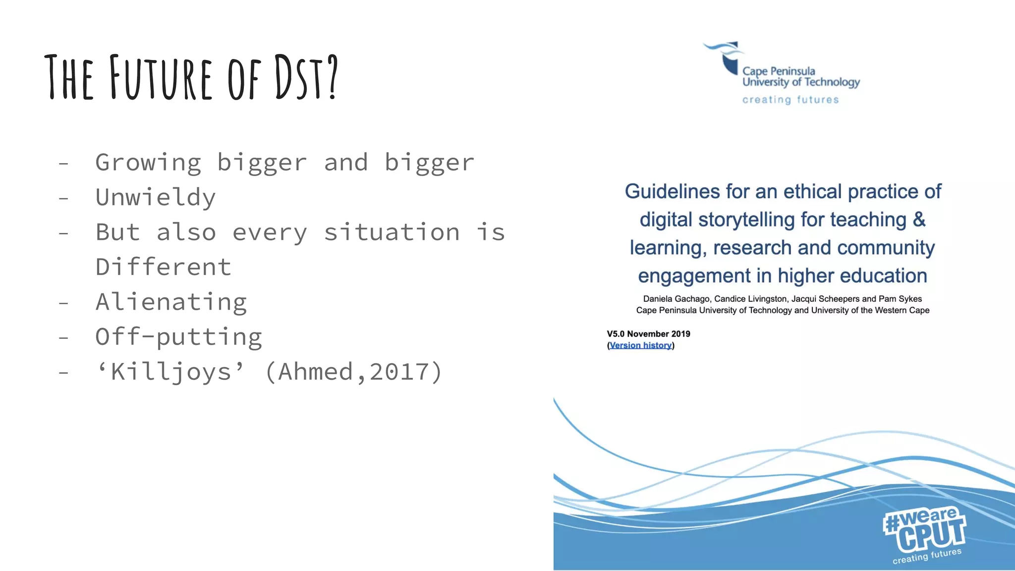 The Future of Dst?
- Growing bigger and bigger
- Unwieldy
- But also every situation is
Different
- Alienating
- Off-putting
- ‘Killjoys’ (Ahmed,2017)
 
