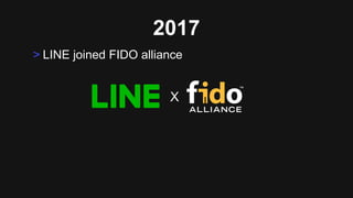 2017
> LINE joined FIDO alliance
X
 