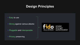 > Strong against various attacks
> Pluggable and interoperable
> Easy to use
Design Principles
> Privacy preserving
 