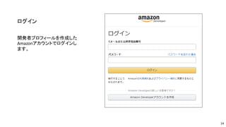ログイン
開発者プロフィールを作成した
Amazonアカウントでログインし
ます。
14
 