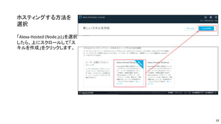 ホスティングする方法を
選択
「Alexa-Hosted (Node.js)」を選択
したら、上にスクロールして「ス
キルを作成」をクリックします。
19
 